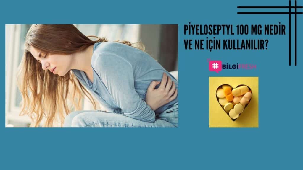 PİYELOSEPTYL 100 mg Nedir ve Ne için kullanılır BilgiFresh